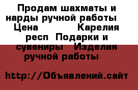 Продам шахматы и нарды ручной работы. › Цена ­ 5 000 - Карелия респ. Подарки и сувениры » Изделия ручной работы   